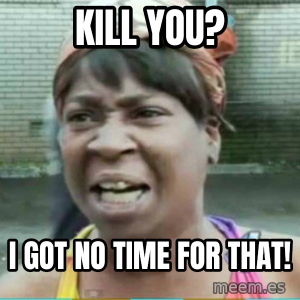 Sweet Brown Meme meme: kill you? / i got no time for that!