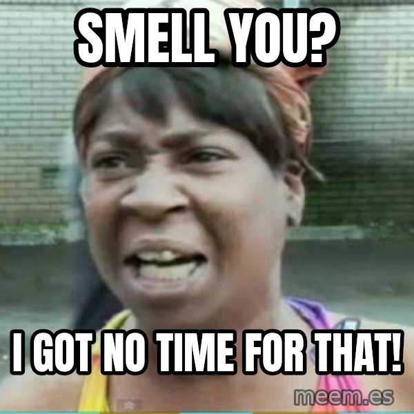 Sweet Brown Meme meme: smell you? / i got no time for that!