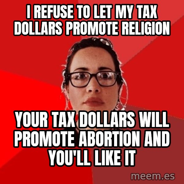 Liberal Douche Garofalo meme: i refuse to let my tax dollars promote religion / your tax dollars will promote abortion and you'll like it