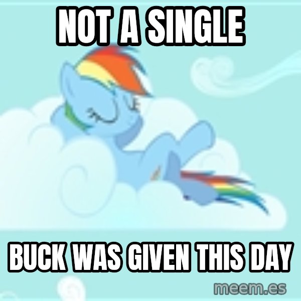 My Little Pony meme: NOT A SINGLE / BUCK WAS GIVEN THIS DAY