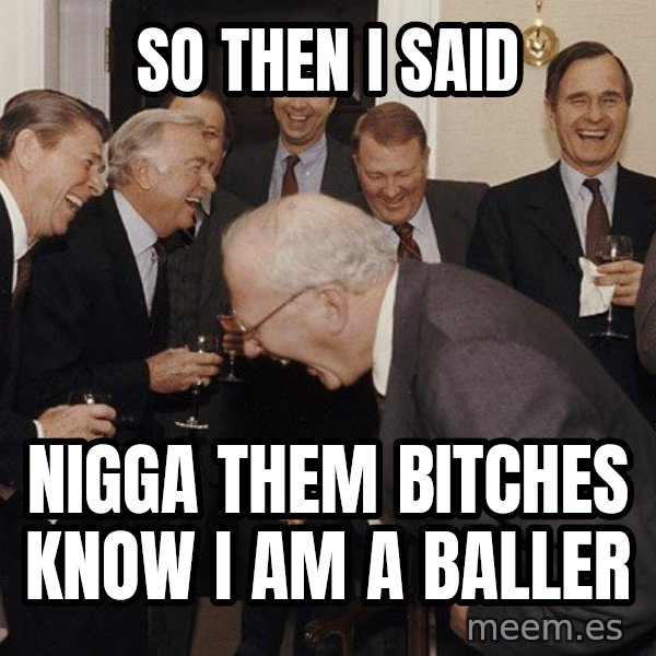 So Then I Said... meme: so then i said / nigga them bitches know i am a baller