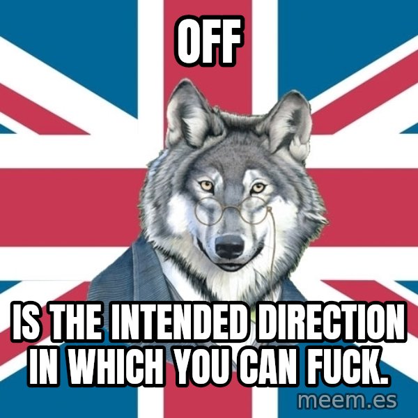 Sir Courage Wolf Esquire meme: Off / is the intended direction in which you can fuck.