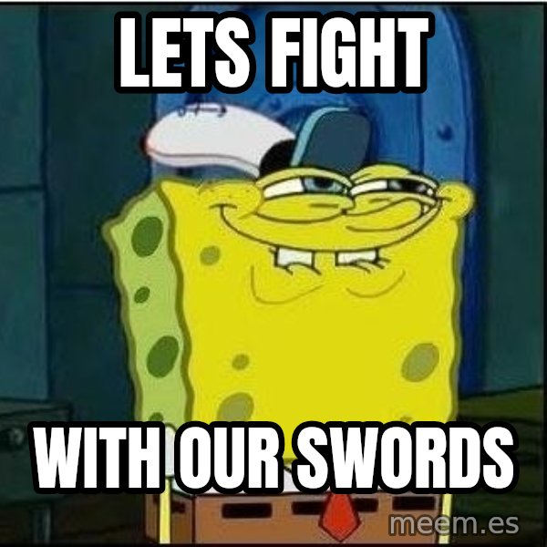 Spongebob Face meme: Lets fight / with our swords