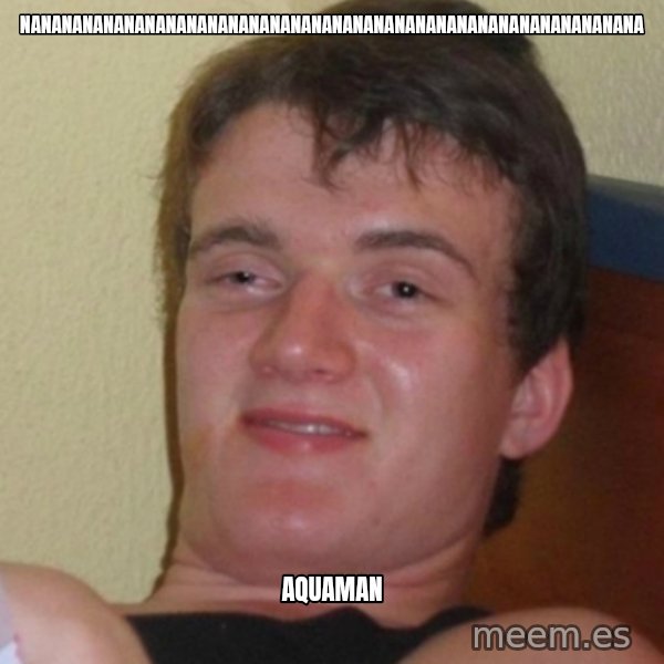 Stoner Stanley meme: nananananananananananananananananananananananananananananana / aquaman