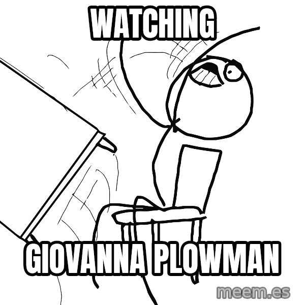 Desk Flip Rage Guy meme: watching / giovanna plowman