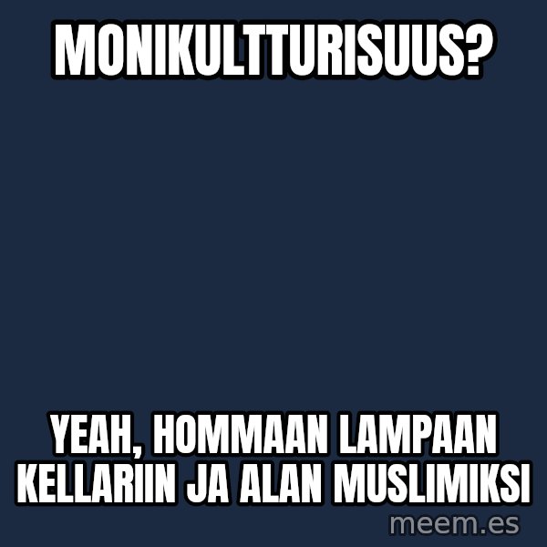 Katainen Perkele meme: Monikultturisuus? / yeah,  Hommaan   lampaan  kellariin ja alan   muslimiksi