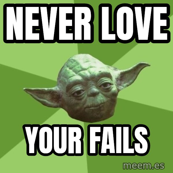 Advice Yoda Gives meme: NEVER LOVE / YOUR fAILS