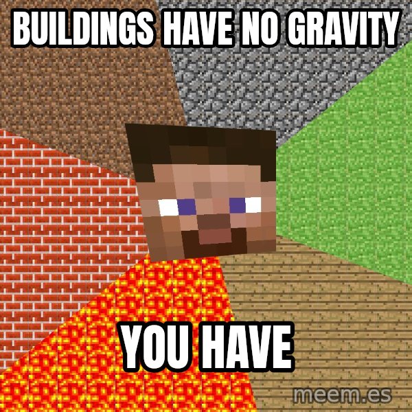 Minecraft Guy meme: buildings have no gravity / you have