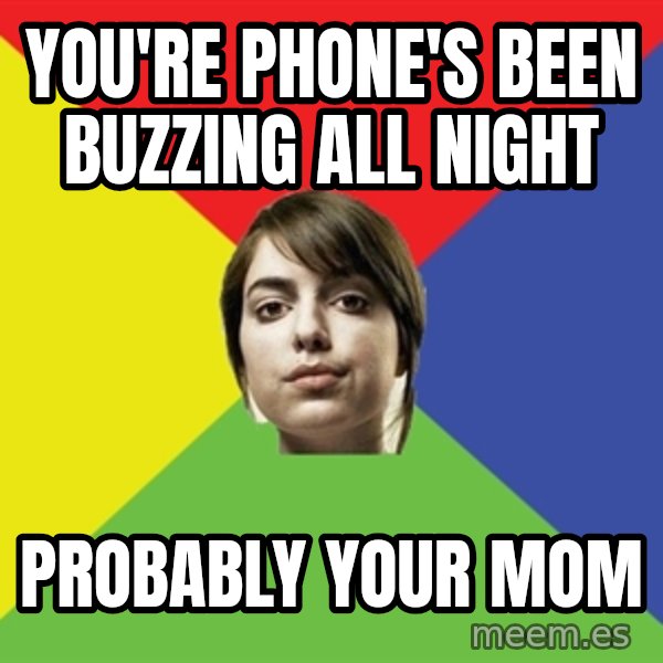 Non Jealous Girl meme: You're phone's been     buzzing all night / Probably your  mom