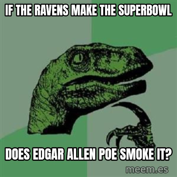Philosoraptor meme: if the ravens make the superbowl / Does edgar allen poe smoke it?