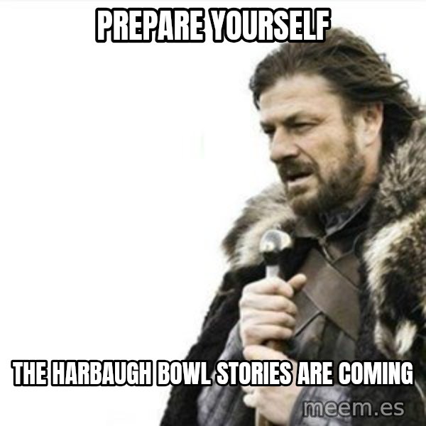 Prepare yourself meme: Prepare yourself / The harbaugh bowl stories are coming