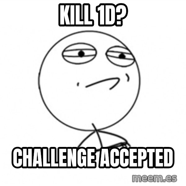Challenge Accepted meme: kill 1d? / CHALLENGE ACCEPTED