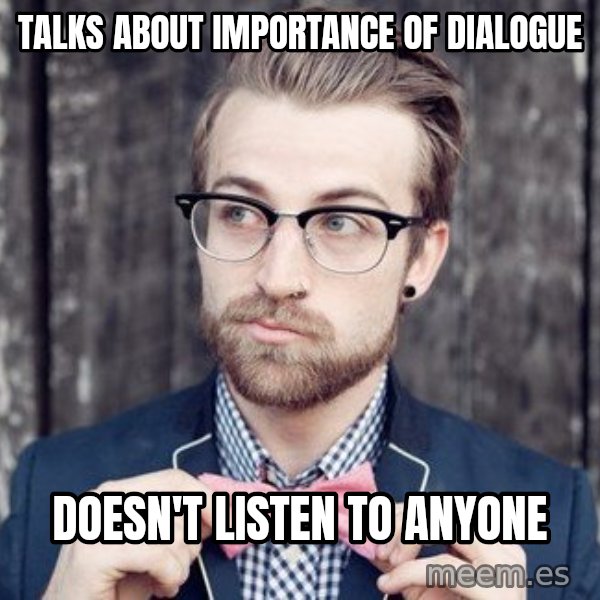 Scumbag Analytic Philosopher meme: Talks about importance of dialogue / doesn't listen to anyone