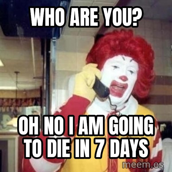 Ronald Mcdonald Call meme: Who are you? / oh no i am going to die in 7 days