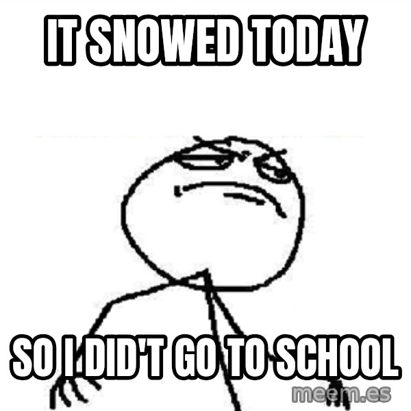 Fuck Yeah meme: it snowed today / so i did't go to school