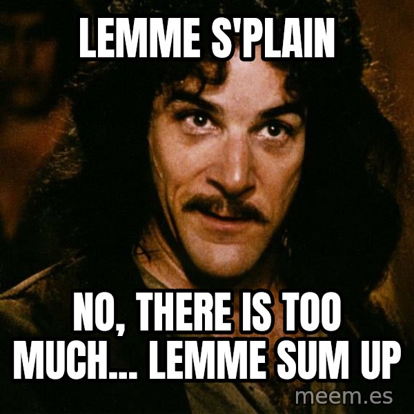 Inigo Montoya meme: Lemme s'plain / No, there is too much... lemme sum up