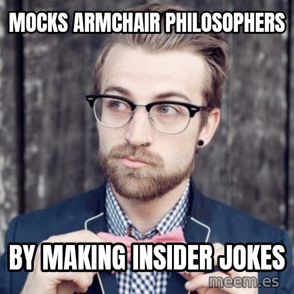 Scumbag Analytic Philosopher meme: mocks armchair philosophers / by making insider jokes