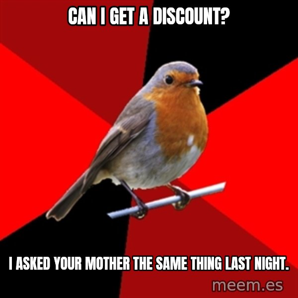 Retail Robin meme: can I get a discount? / I asked your mother the same thing last night.
