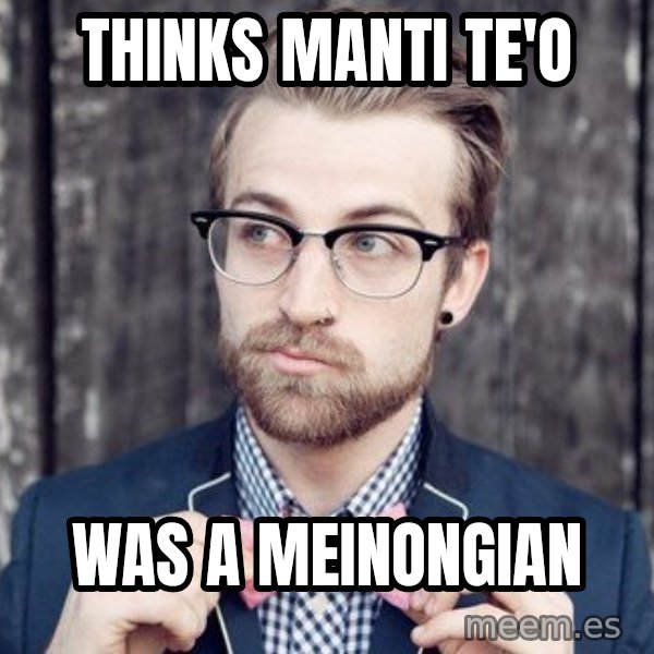 Scumbag Analytic Philosopher meme: Thinks Manti Te'O / Was a Meinongian