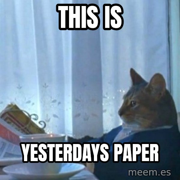 newspaper cat realization meme: this is / yesterdays paper