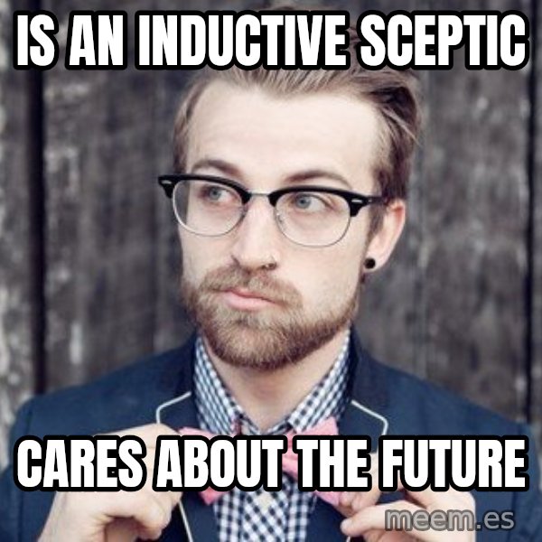 Scumbag Analytic Philosopher meme: Is an inductive sceptic / cares about the future