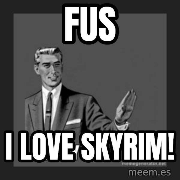 kill yourself guy meme: fus / I LOVE SKYRIM!