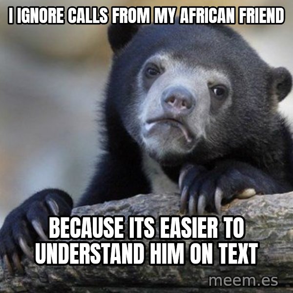 Confession Bear meme: I IGNORE CALLS FROM MY AFRICAN FRIEND / BECAUSE ITS EASIER TO UNDERSTAND HIM ON TEXT