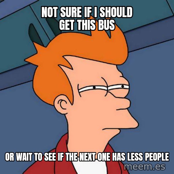 Futurama Fry meme: Not sure if i should get this bus / or wait to see if the next one has less people