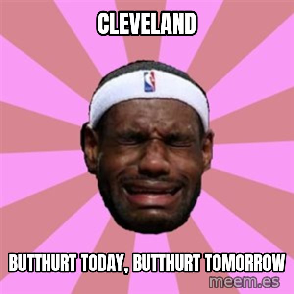 LeBron James meme: cleveland / butthurt today, butthurt tomorrow