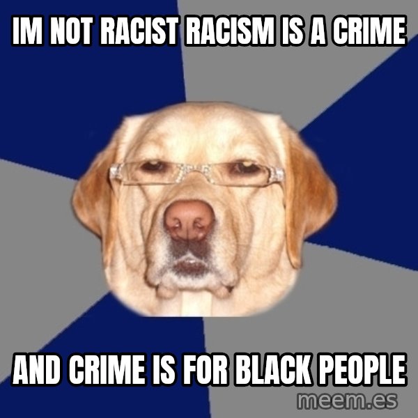 Racist Dog meme: IM NOT RACIST RACISM IS A CRIME / AND CRIME IS FOR BLACK PEOPLE