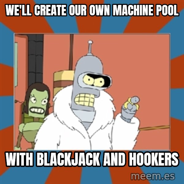 Blackjack and hookers bender meme: We'll create our own machine pool / with blackjack and hookers