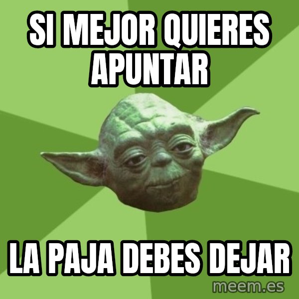 Advice Yoda Gives meme: si mejor quieres apuntar / la paja debes dejar