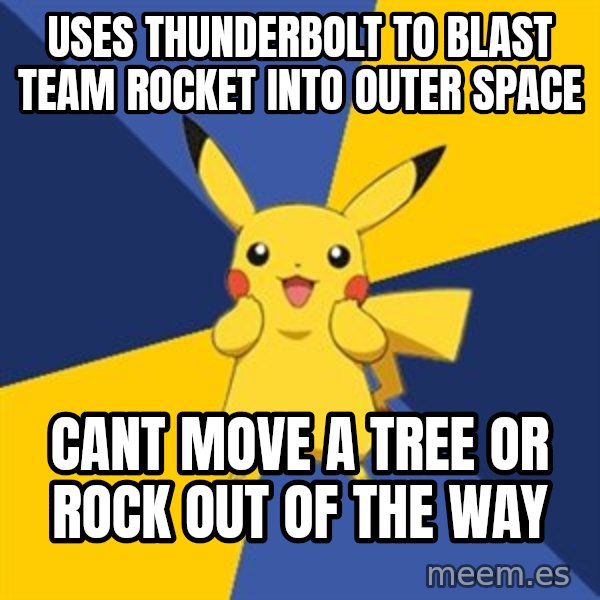 Pokemon Logic  meme: Uses thunderbolt to blast team rocket into outer space / cant move a tree or rock out of the way