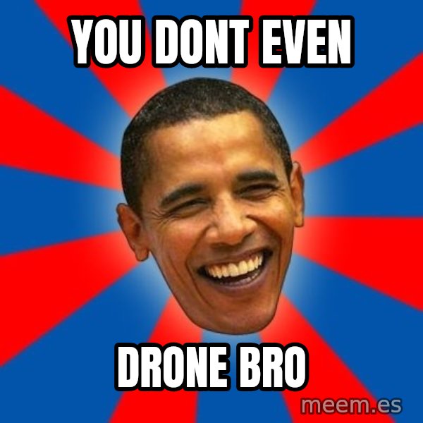 Obama meme: you dont even / drone bro