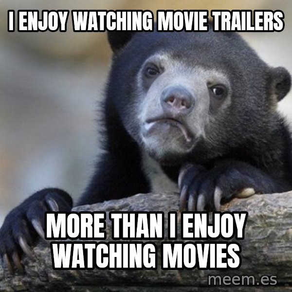 Confession Bear meme: I enjoy Watching Movie Trailers / More than I enjoy watching Movies