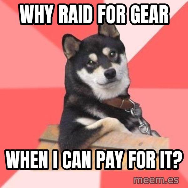 Cool Dog meme: Why raid for gear / when I can pay for it?