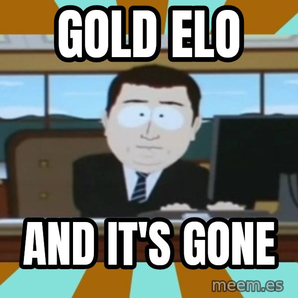 And it's gone meme: gold elo / and it's gone