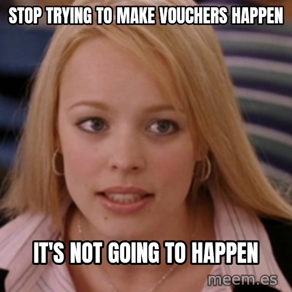 mean girls meme: Stop trying to make vouchers happen / It's not going to happen