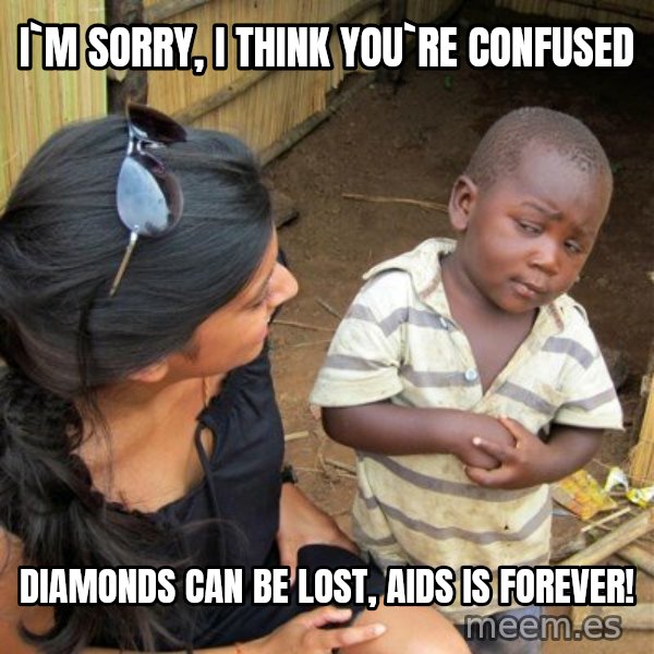 skeptical black kid meme: I`m sorry, I think you`re confused / Diamonds can be lost,               aids is forever!