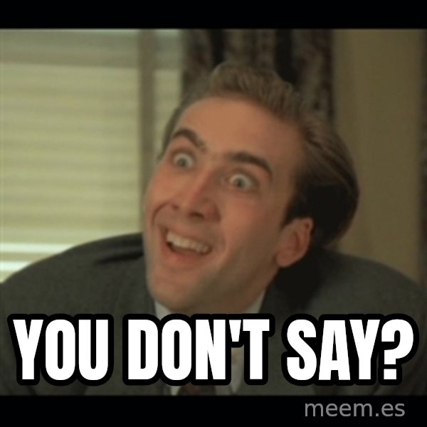 Nick Cage meme: YOU DON'T SAY?