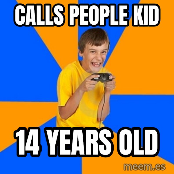 Annoying Gamer Kid meme: CALLs people kid / 14 years old