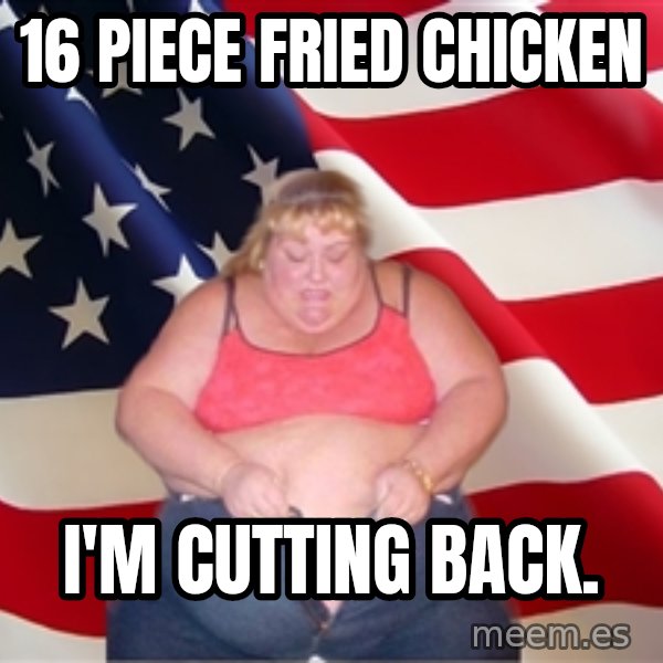 Asinine America meme: 16 piece fried chicken / I'm cutting back.