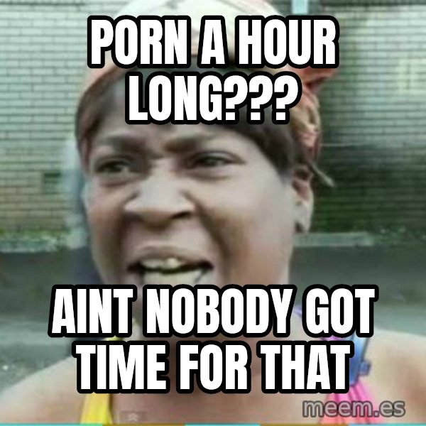 Sweet Brown Meme meme: porn a hour long??? / aint nobody got time for that