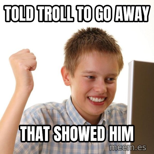 First Day on the internet kid meme: TOLD TROLL TO GO AWAY / THAT SHOWED HIM