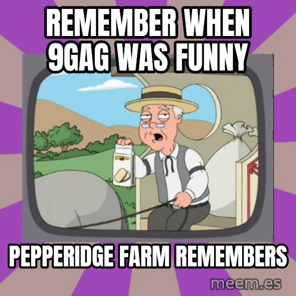 Pepperidge Farm Remembers FG meme: Remember when 9gag was funny / pepperidge farm remembers