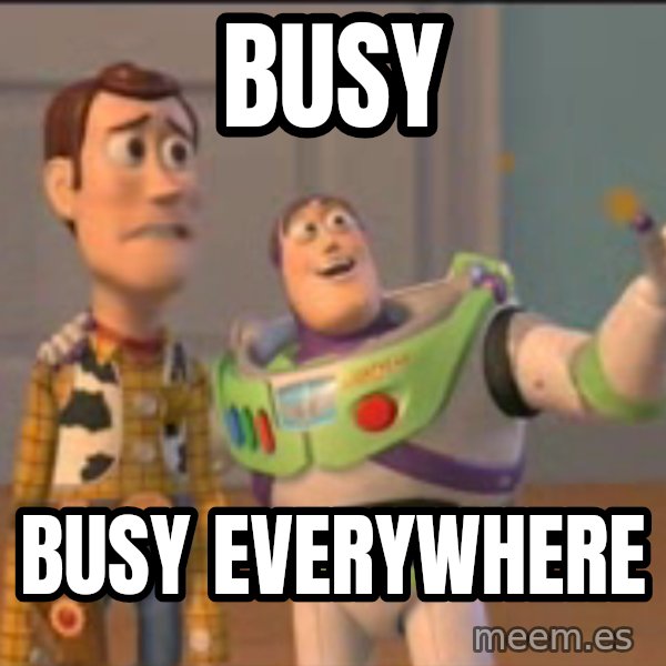 X, X Everywhere  meme: Busy / Busy everywhere
