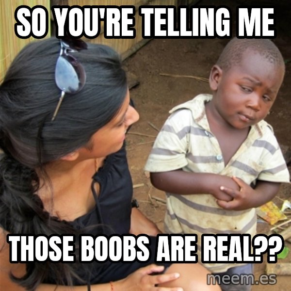 So You're Telling me meme: so you're telling me / those boobs are real??