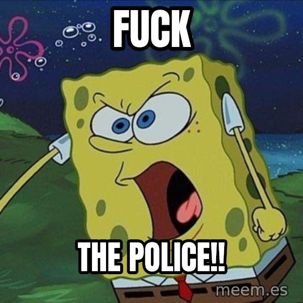 Spongebob Rage meme: FUCK / THE POLICE!!