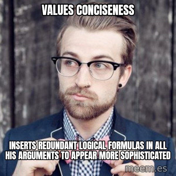 Scumbag Analytic Philosopher meme: VALUES cONCISENESS / iNSERTS REDUNDANT LOGICAL FORMULaS IN ALL HIS ARGUMENTS TO appear more sophisticated