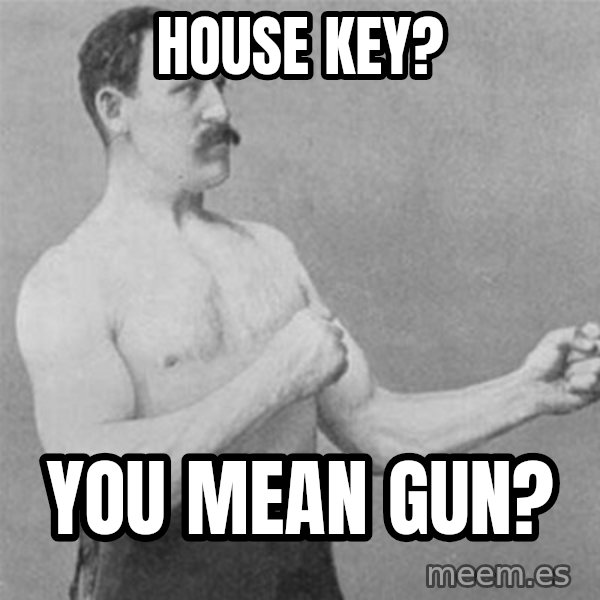overly manlyman meme: House key? / You mean gun?